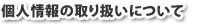 個人情報の取り扱いについて